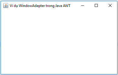 Ví dụ WindowAdapter trong Java AWT Ví dụ WindowAdapter trong Java AWT