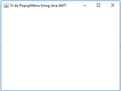 Ví dụ PopupMenu trong Java AWT Ví dụ PopupMenu trong Java AWT